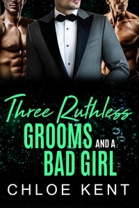  Chloe Kent - Three Ruthless Grooms and a Bad Girl - Three Guys and a Girl, #6.