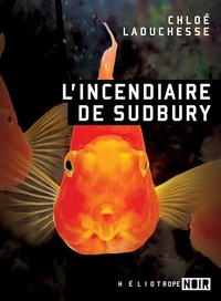 Chloé LaDuchesse - L'incendiaire de sudbury.