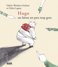 Chloé Legeay et Valérie Weishar-Giuliani - Hugo - Un héros...un peu trop gros.