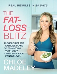 Chloe Madeley - The Fat-loss Blitz - Flexible Diet and Exercise Plans to Transform Your Body – Whatever Your Fitness Level.