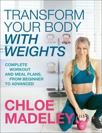 Chloe Madeley - Transform Your Body With Weights - Complete Workout and Meal Plans From Beginner to Advanced.