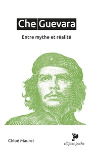 Chloé Maurel - Che Guevara - Entre mythe et réalité.