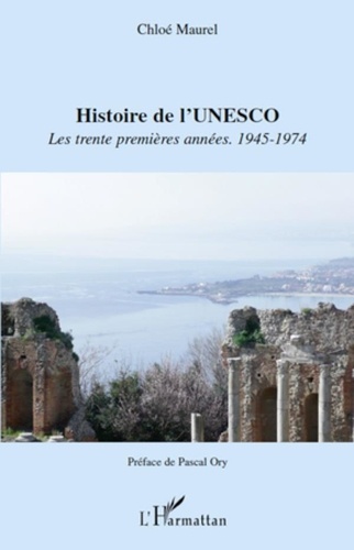 Chloé Maurel - Histoire de l'Unesco - Les trente premières années : 1945-1974.
