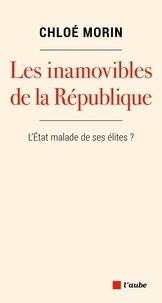 Chloé Morin - Les inamovibles de la République - Vous ne les verrez jamais, mais ils gouvernent.