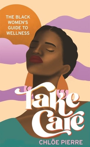 Take Care. The Black Women's Guide to Wellness