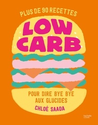 Chloé Saada - Low carb - Plus de 90 recettes pour dire bye bye aux glucides.