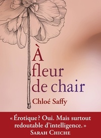 Chloé Saffy - A fleur de chair.
