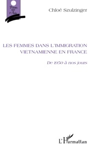 Chloé Szulzinger - Les Femmes dans l'immigration vietnamienne en France - De 1950 à nos jours.