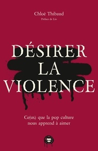 Chloé Thibaud - Désirer la violence - Ce(ux) que la pop culture nous apprend à aimer.