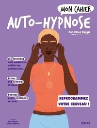 Chloé Turgis - Mon cahier Auto-hypnose - Reprogrammez votre cerveau !.
