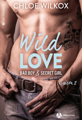 Chloe Wilkox - Wild love - Bad boy & secret girl Tome 2 : .