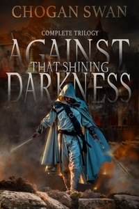  Chogan Swan - Against That Shining Darkness: Complete Trilogy - Against That Shining Darkness.