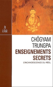 Chögyam Trungpa - Enseignements secrets - L'incandescence du réel.