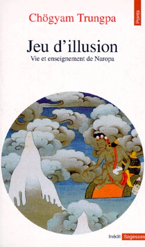 Chögyam Trungpa - Jeu D'Illusion. Vie Et Enseignement De Naropa.