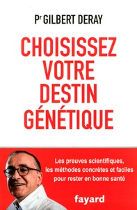 Gilbert Deray - Choisissez votre destin génétique - Les preuves scientifiques, les méthodes concrètes et faciles pour rester en bonne santé.