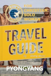 Atlas Travel Guide to Pyongyang (North Korea) for Christian Solo Woman