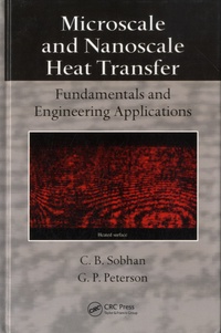 Choondal B. Sobhan et George P. Peterson - Microscale and Nanoscale Heat Transfer - Fundamentals and Engineering Applications.
