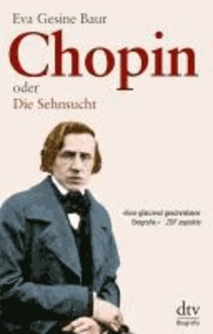Chopin - oder Die Sehnsucht Eine Biografie.