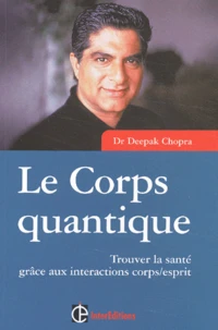 Le Corps Quantique. Trouver La Sante Grace Aux Interactions Corps/Esprit