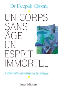Un Corps Sans Age, Un Esprit Immortel. L'Alternative Quantique A La Vieillesse