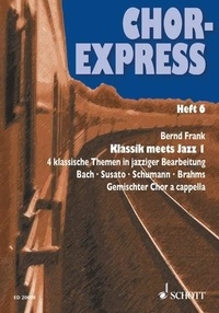 Bernd Frank - Chor-Express Numéro 6 : Chor-Express - Classic meets Jazz 1 - 4 Thèmes classiques dans un arrangement jazzy pour choeur mixte. Numéro 6. mixed choir. Partition de chœur..