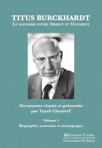 Chouiref Tayeb - Titus Burckhardt. Le soufisme entre Orient et Occident, vol. 1 - Biographie, souvenirs et témoignages.