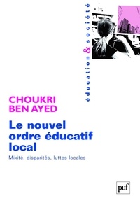 Choukri Ben Ayed - Le nouvel ordre éducatif local - Mixité, disparités, luttes locales.