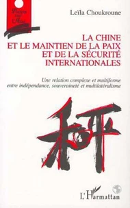 LA CHINE ET LE MAINTIEN DE LA PAIX ET DE LA SECURITE INTERNATIONALES. Une relation complexe et multiforme entre dépendance, souveraineté et multilatéralisme