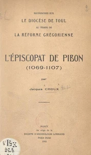 Recherches sur le diocèse de Toul au temps de la Réforme grégorienne : l'épiscopat de Pibon (1069-1107)