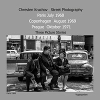 Chresten Kruchov - Street Photography Paris July 1968 Copenhagen August 1969 Prague October 1971 - Three Picture Stories.