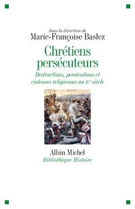 Marie-Françoise Baslez - Chrétiens persécuteurs.