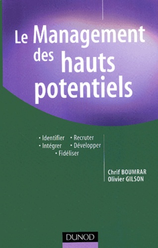 Chrif Boumrar et Olivier Gilson - Le management des hauts potentiels - Identifier, recruter, intégrer, développer, fidéliser.