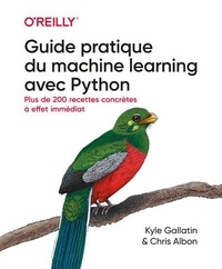 Chris Albon et Kyle Gallatin - Guide pratique du machine learning avec Python.