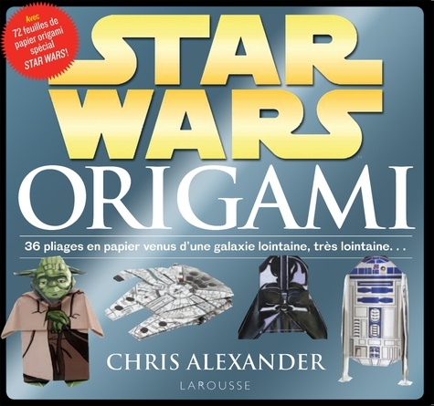 Chris Alexander - Star Wars origami - 36 pliages en papier venus d'une galaxie lointaine, très lointaine....