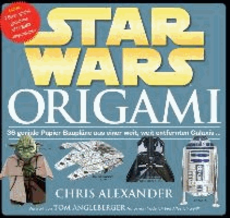 Chris Alexander - STAR WARS Origami - 36 geniale Papier-Baupläne aus einer weit, weit entfernten Galaxis....