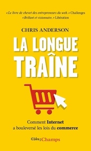 Chris Anderson - La Longue Traîne - Comment Internet a bouleversé les lois du commerce.