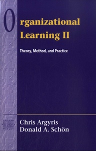 Chris Argyris et David A. Schon - Organizational Learning - Volume 2, Theory, Method, and Practice.