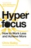 Hyperfocus. How to Work Less to Achieve More