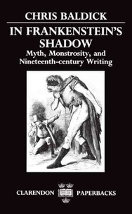 Chris Baldick - In Frankenstein's Shadow , Myth , Monstrosity and Nineteenth Century Writing.