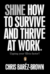 Chris Baréz-Brown - Shine - How To Survive And Thrive At Work.