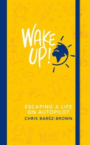 Chris Baréz-Brown - Wake Up! - Escaping a Life on Autopilot.