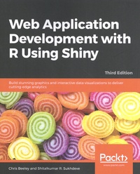 Chris Beeley et Shitalkumar Sukhdeve - Web Application Development with R Using Shiny - Build stunning graphics and interactive data visualizations to deliver cutting-edge analytics.