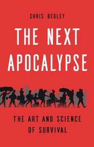 Chris Begley - The Next Apocalypse - The Art and Science of Survival.
