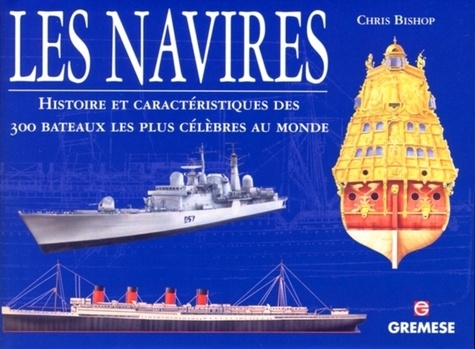 Chris Bishop - Navires - Histoire et caractéristiques des 300 bateaux les plus célèbres au monde.
