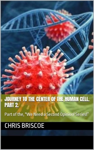  Chris Briscoe - Journey to the Center of the Human Cell. Part 2 - WE NEED A SECOND OPINION, #2.