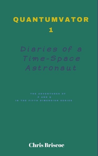  Chris Briscoe - Quantumvator 1, Diaries of a Time-Space Astronaut - The Adventures of P and Q Series, #1.