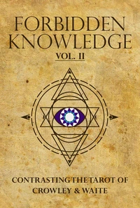 Forbidden Knowledge: Contrasting the Tarot of Crowley &amp; Waite, volume II