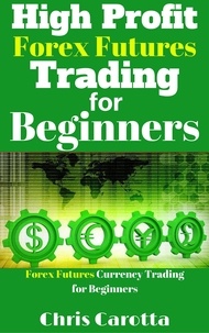  Chris Carotta - High Profit Forex Futures Trading for Beginners.