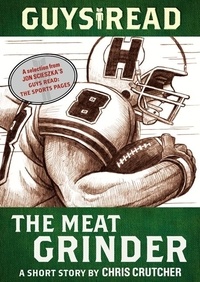 Chris Crutcher - Guys Read: The Meat Grinder - A Short Story from Guys Read: The Sports Pages.