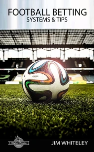 Football Betting Systems &amp; Tips: A Simple Six Step Strategy